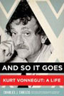 And So It Goes: Kurt Vonnegut: A Life