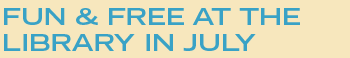 Fun & Free at the library in July