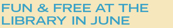 Fun & Free at the library in June
