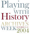 Playing with History, Archives Week 2004
