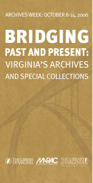 ARCHIVES WEEK: OCTOBER 8-14, 2006. BRIDGING PAST AND PRESENT: Virginia’s Archives and Special Collections. Mid-Atlantic Regional Archives Conference. Library of Virginia. Library of Virginia Foundation.