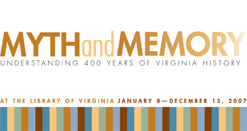 Myth and Memory • Understanding 400 Years Of Virginia History At The Library of Virginia January 8—December15, 2007