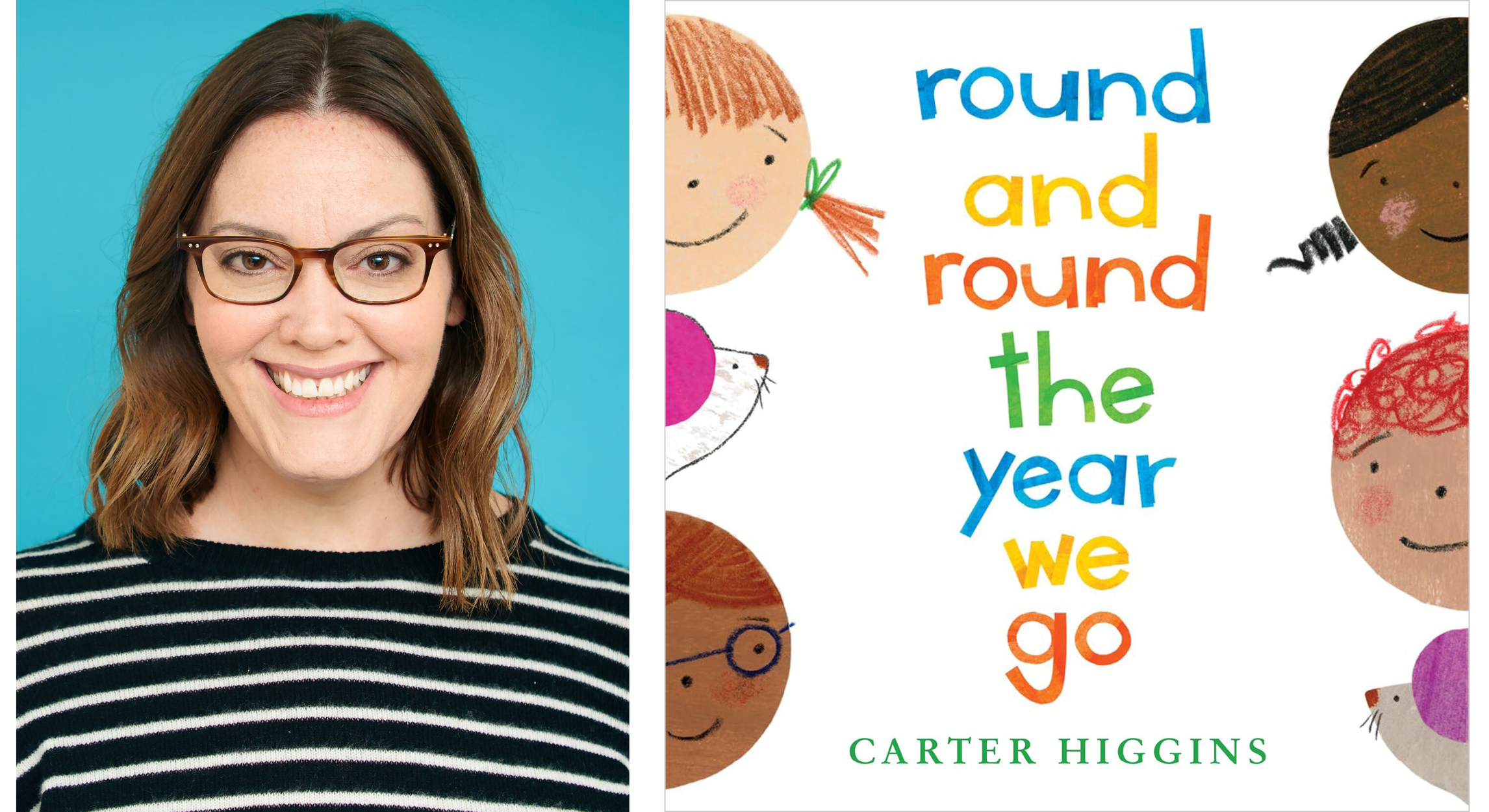 Carter Higgins, author, in a back and white striped shirt against an aqua background. The cover of "Round and Round the Year We go" has the faces of four children and two animals in a simple, playful drawing style on a white background.