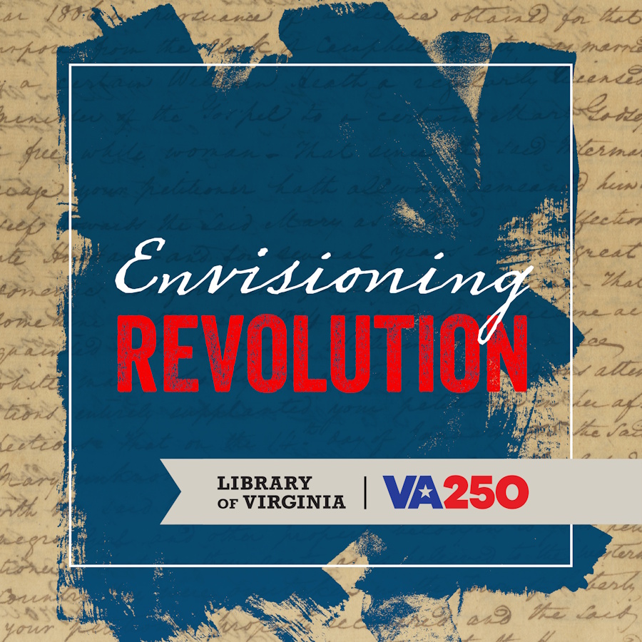 "Envisioning Revolution" written over blue paint strokes in an abstract square overlaying a handwritten document, with a gray ribbon with the words Library of Virginia and VA250 near the bottom.